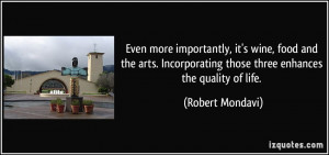 ... those three enhances the quality of life. - Robert Mondavi