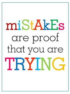 mistakes are proof that you are trying More