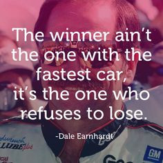 Dale Earnhardt - 'The winner ain't the one with the fastest car, it's ...