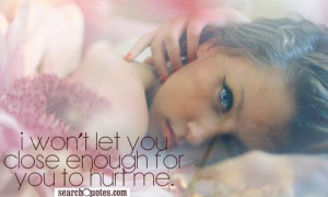 Won’t Let You Close Enough For You to Hurt Me ~ Love Quote