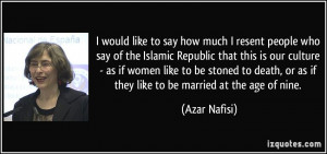 like to say how much I resent people who say of the Islamic Republic ...