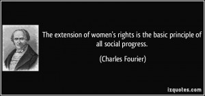 The extension of women's rights is the basic principle of all social ...