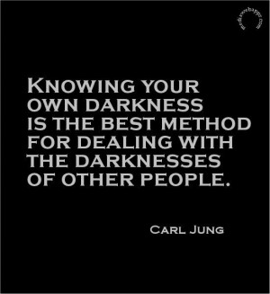Knowing your own darkness is the best method for dealing with the ...