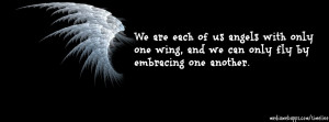 ... and we can only fly by embracing one another. ~ Luciano de Crescenzo