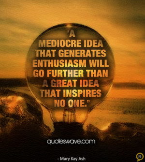 ... enthusiasm will go further than a great idea that inspires no one