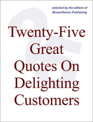 Buy Twenty-Five Great Quotes On Delighting Customers -- The Importance ...