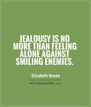 ... is no more than feeling alone against smiling enemies Picture Quote #1