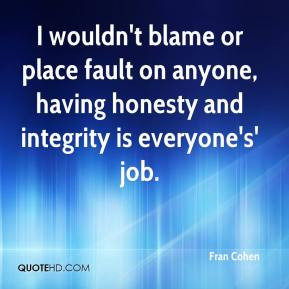 Fran Cohen - I wouldn't blame or place fault on anyone, having honesty ...
