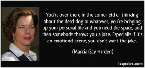 ... it's an emotional scene, you don't want the joke. - Marcia Gay Harden