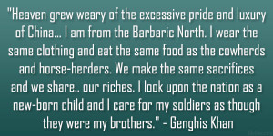 will live in stone houses and walled towns Not I.” – Genghis Khan ...