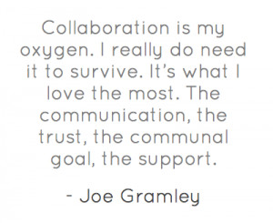 Collaboration Quotes Collaboration is my oxygen.