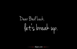 Dear Bad Luck, let's break up | Quotes on Slapix.com