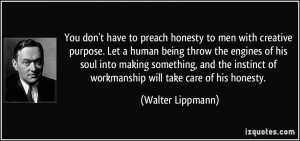 You don't have to preach honesty to men with creative purpose. Let a ...