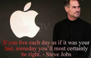 live each day as if it were your last steve jobs picture quote