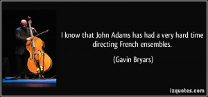 know that John Adams has had a very hard time directing French ...