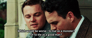 Which would be worse - to live as a monster, or to die as a good man ...