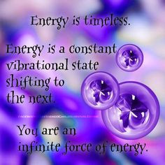 The constant shifting state of energy is infinitely unlimited, beyond ...