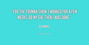 For The Truman Show, I worked for a few weeks, do my gig, then I was ...
