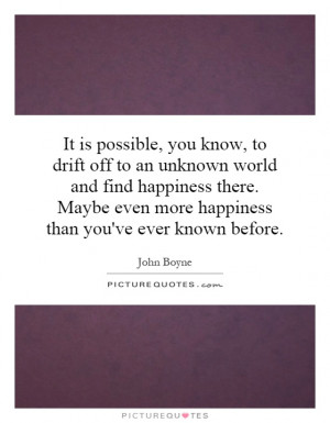 It is possible, you know, to drift off to an unknown world and find ...