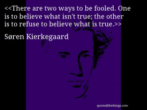 Kierkegaard - quote-There are two ways to be fooled. One is to believe ...