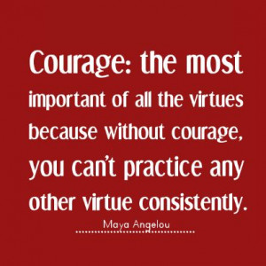 Courage: The most important of all the virtues because without courage ...