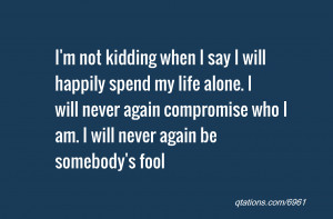 ... never again compromise who I am. I will never again be somebody's fool