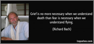... death than fear is necessary when we understand flying. - Richard Bach