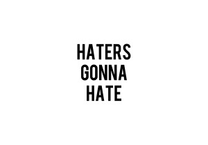 Haters Gonna Hate