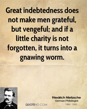 Great indebtedness does not make men grateful, but vengeful; and if a ...