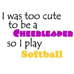 was_too_cute_to_be_a_cheerleader_so_i_play_softb.jpg?color=White ...