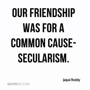 Our friendship was for a common cause- secularism.
