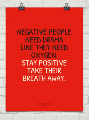Negative people need drama like they need oxygen. stay positive take ...