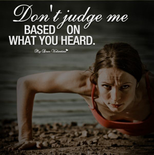 Don't judge me based on what you heard.