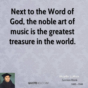 Next to the Word of God, the noble art of music is the greatest ...