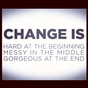 Change is... Hard at the beginning Messy in the middle Gorgeous at the ...
