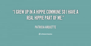 grew up in a hippie commune so I have a real hippie part of me ...