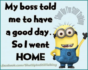 178455-My-Boss-Told-Me-To-Have-A-Good-Day-So-I-Went-Home.jpg