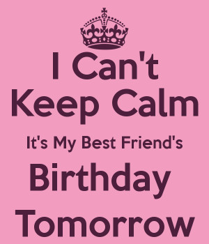 Can't Keep Calm It's My Best Friend's Birthday Tomorrow