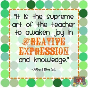 ... art of the teacher to awaken joy in creative expression and knowledge