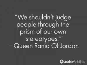 We shouldn't judge people through the prism of our own stereotypes.. # ...