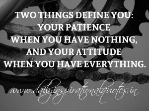 Two things define you: Your patience when you have nothing, and your ...