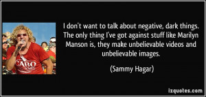... they make unbelievable videos and unbelievable images. - Sammy Hagar