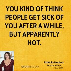 ... -heaton-patricia-heaton-you-kind-of-think-people-get-sick-of.jpg