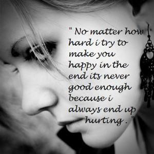 No Matter How Hard I Try To Make You Happy In The End Its Never Good ...