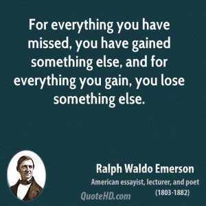 For everything you have missed, you have gained something else, and ...