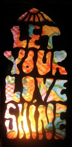 let your love shine. @Jill Roberts - this immediately made me think of ...