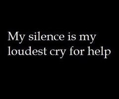 my silence is my loudest cry for help