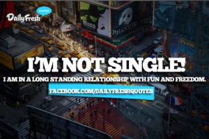 not single ! I am in a long standing relationship with fun and ...