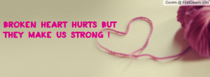 Broken heart hurts butthey make us Profile Facebook Covers