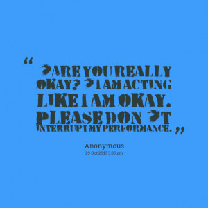 Quotes Picture: 'are you really okay?' i am acting like i am okay ...